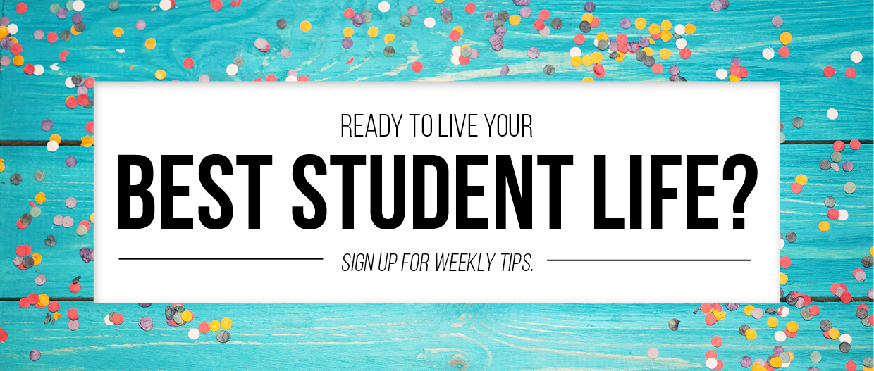 Ready to live your best student life? Sign up for weekly tips.